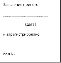 Заявление принято:
_____________________
(дата)
и зарегистрировано

под №  _____________
Специалист: ____________________ 


